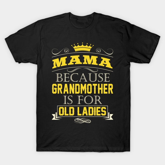 Mama Because Grandmother Is For Old Ladies-Grandpa Quote T-Shirt by stonefruit